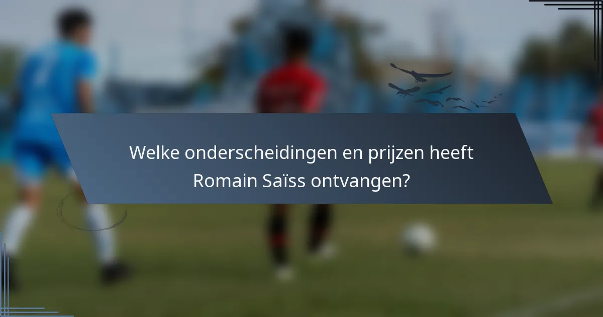 Welke onderscheidingen en prijzen heeft Romain Saïss ontvangen?