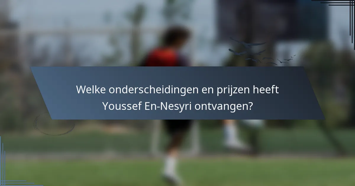 Welke onderscheidingen en prijzen heeft Youssef En-Nesyri ontvangen?