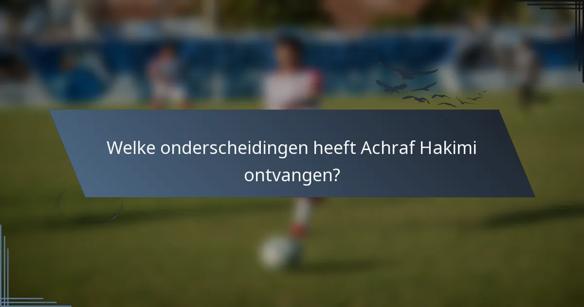 Welke onderscheidingen heeft Achraf Hakimi ontvangen?