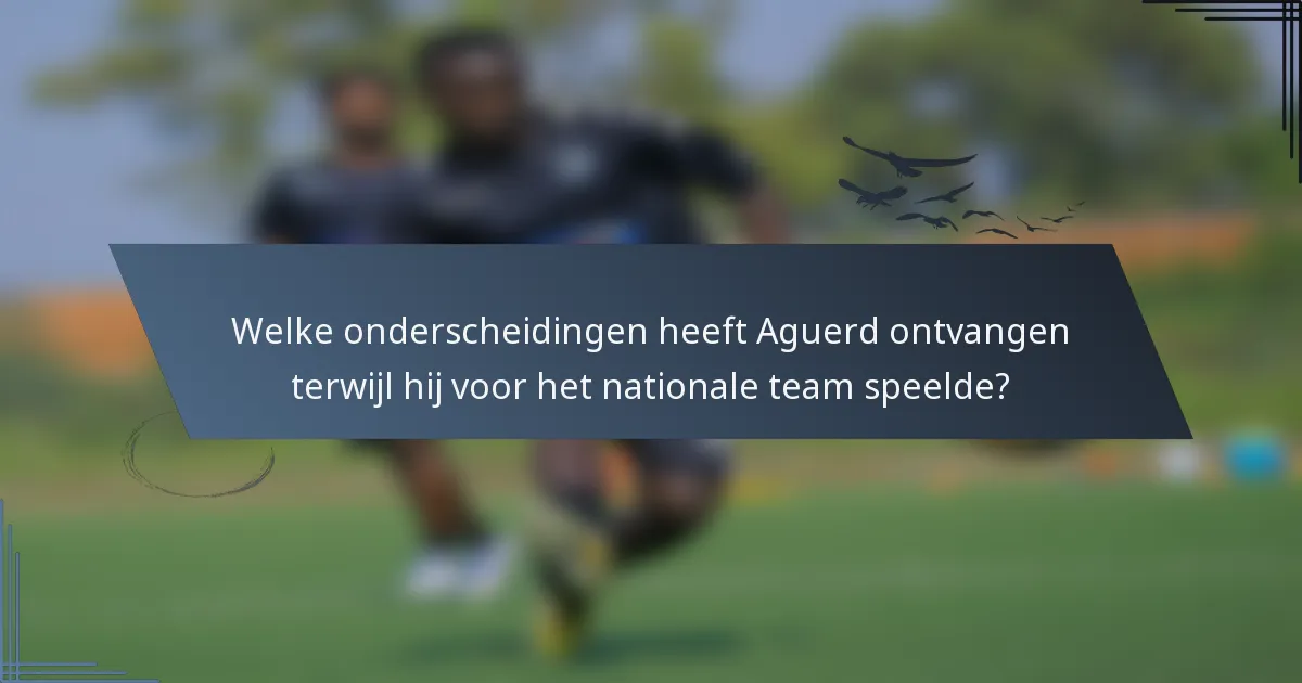Welke onderscheidingen heeft Aguerd ontvangen terwijl hij voor het nationale team speelde?