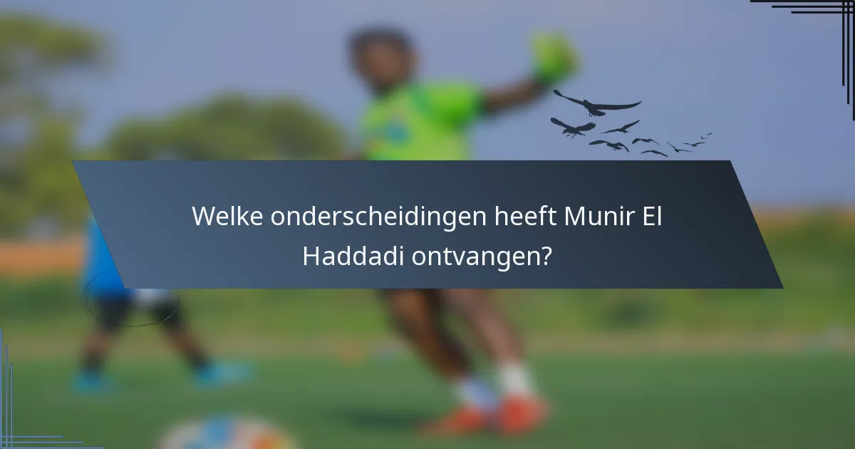 Welke onderscheidingen heeft Munir El Haddadi ontvangen?