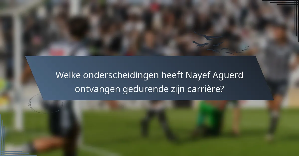 Welke onderscheidingen heeft Nayef Aguerd ontvangen gedurende zijn carrière?