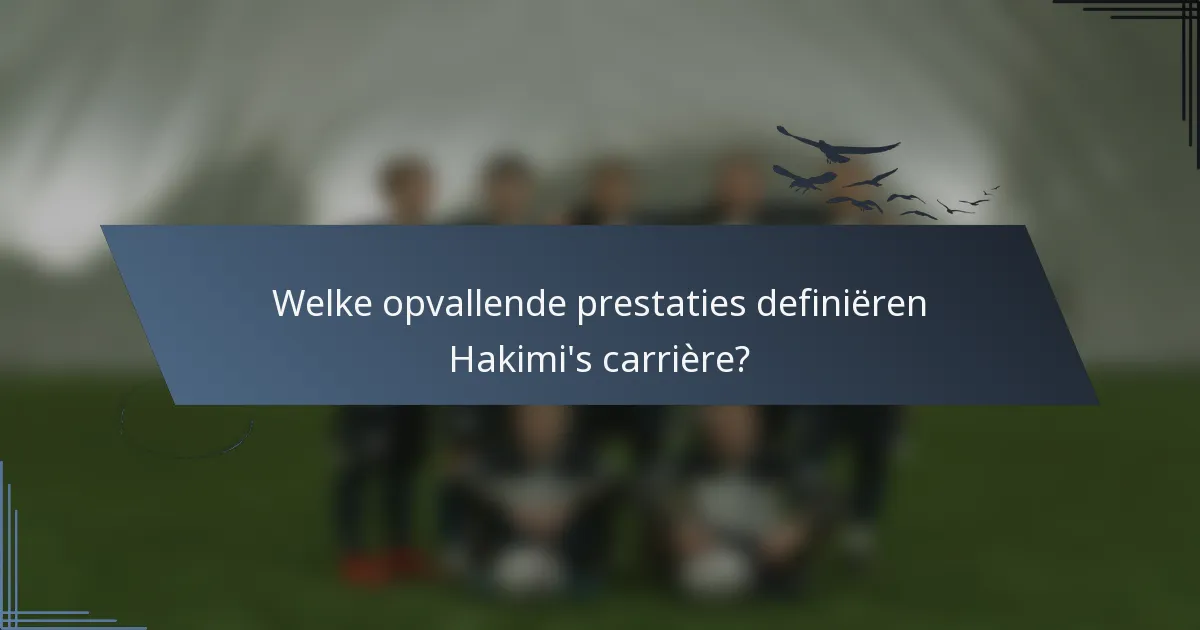 Welke opvallende prestaties definiëren Hakimi's carrière?