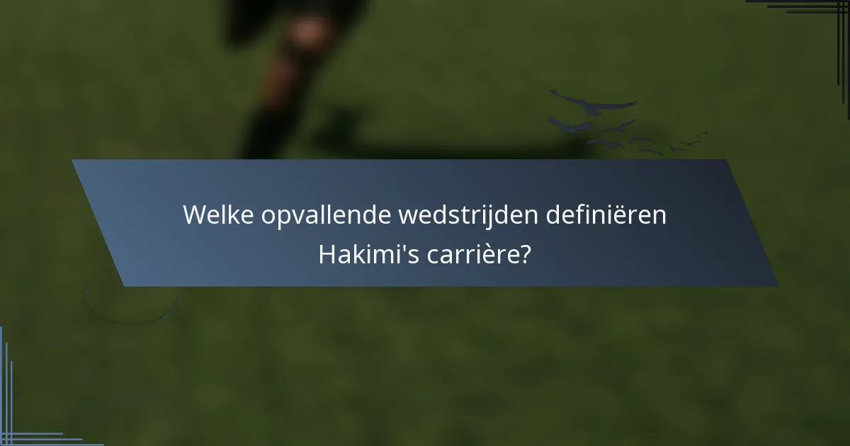 Welke opvallende wedstrijden definiëren Hakimi's carrière?