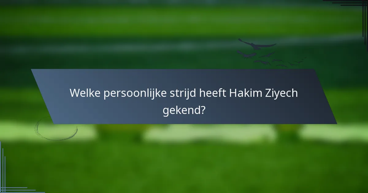 Welke persoonlijke strijd heeft Hakim Ziyech gekend?