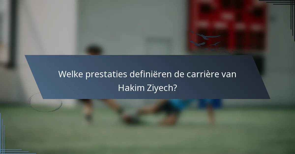 Welke prestaties definiëren de carrière van Hakim Ziyech?
