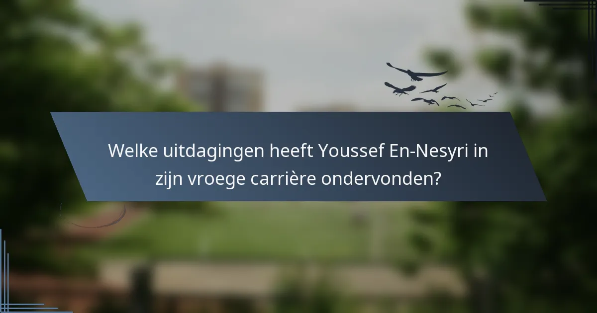 Welke uitdagingen heeft Youssef En-Nesyri in zijn vroege carrière ondervonden?