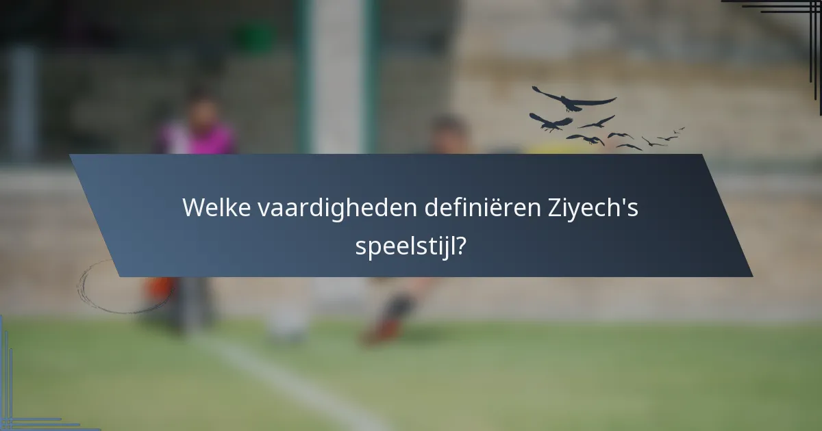 Welke vaardigheden definiëren Ziyech's speelstijl?