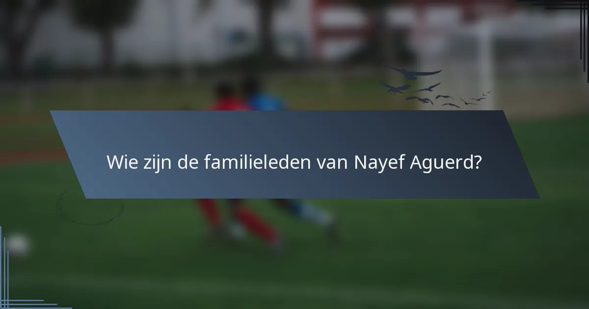 Wie zijn de familieleden van Nayef Aguerd?